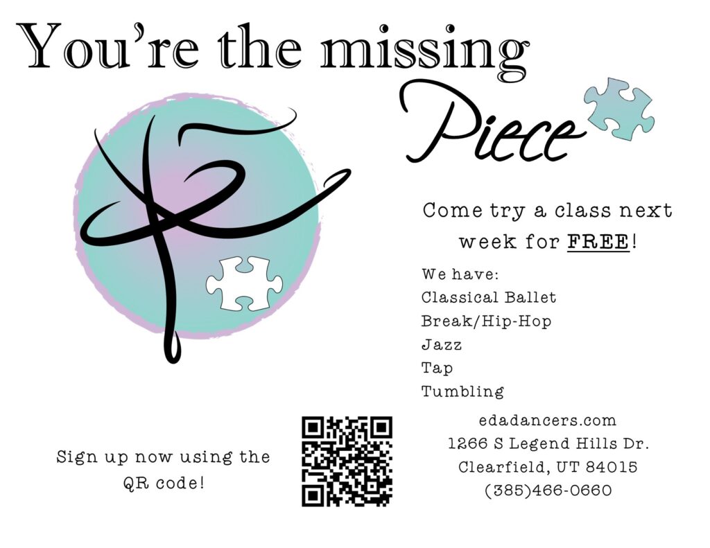 f24-bring-a-friend You're the missing Piece. Come try a class next week for FREE! We have Classical Ballet, Break/Hip-Hop, Jazz, Tap, Tumbling, edadancers.com, 1266 S Legend Hills Dr, Clearfield UT, 84015, (385) 466-0660, Sign up now using the QR Code!